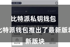 比特派私钥钱包 比特派钱包推出了最新版块