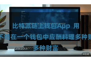 比特派链上钱包App 用户不错在一个钱包中应酬料理多种财富