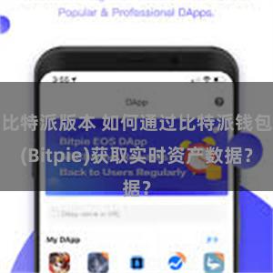 比特派版本 如何通过比特派钱包(Bitpie)获取实时资产数据？