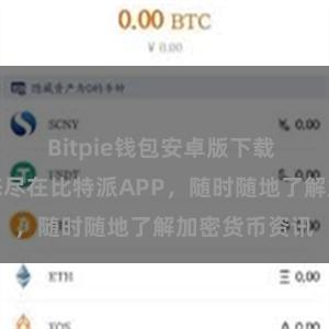 Bitpie钱包安卓版下载 掌握市场动态尽在比特派APP，随时随地了解加密货币资讯
