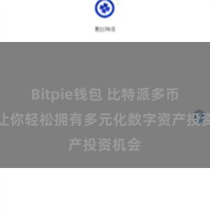 Bitpie钱包 比特派多币种：让你轻松拥有多元化数字资产投资机会