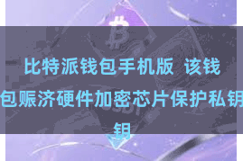 比特派钱包手机版  该钱包赈济硬件加密芯片保护私钥
