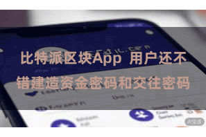 比特派区块App  用户还不错建造资金密码和交往密码